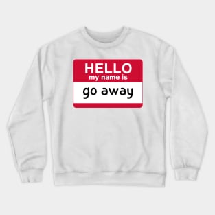 hello my name is go away Crewneck Sweatshirt